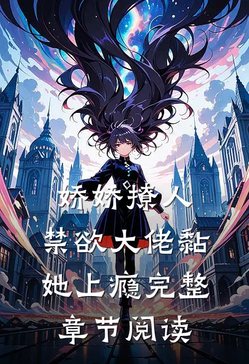 娇娇撩人，禁欲大佬黏她上瘾完整章节阅读