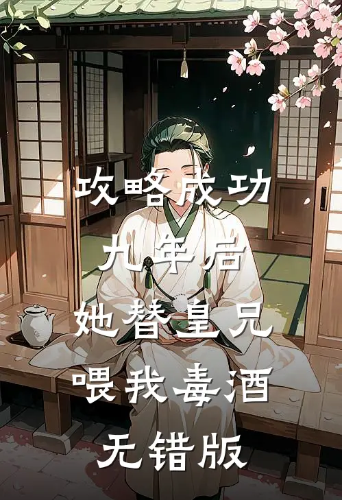 攻略成功九年后，她替皇兄喂我毒酒无错版