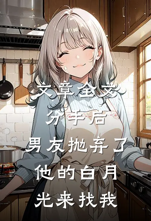 文章全文分手后，男友抛弃了他的白月光来找我