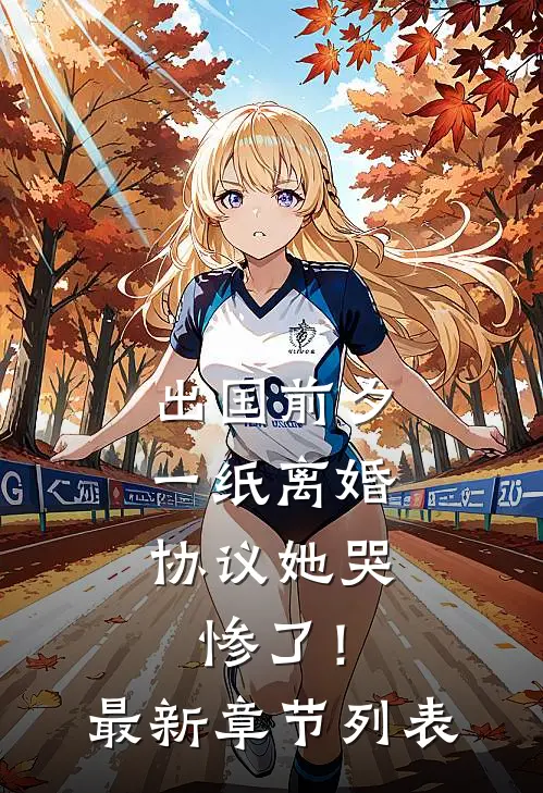 出国前夕，一纸离婚协议她哭惨了！最新章节列表