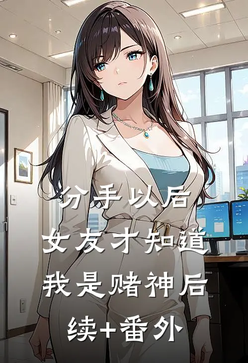 分手以后，女友才知道我是赌神后续+番外