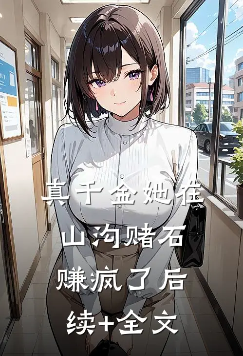 真千金她在山沟赌石赚疯了后续+全文