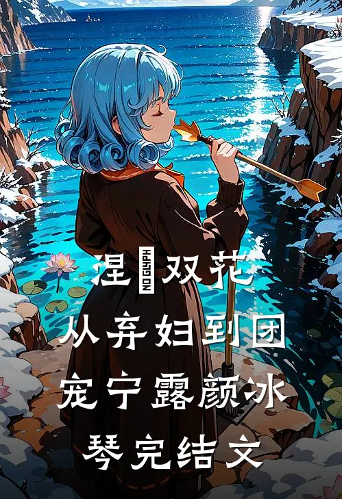 涅槃双花：从弃妇到团宠宁露颜冰琴完结文
