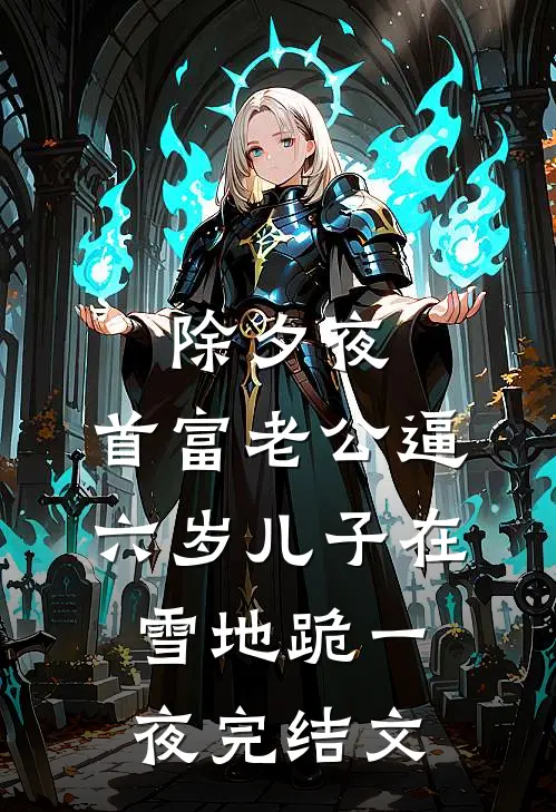 除夕夜，首富老公逼六岁儿子在雪地跪一夜完结文