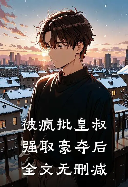 被疯批皇叔强取豪夺后全文无删减