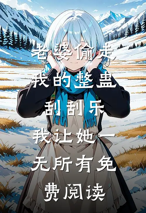 老婆偷走我的整蛊刮刮乐，我让她一无所有免费阅读