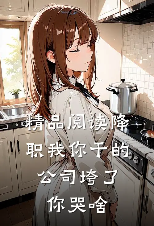精品阅读降职我你干的，公司垮了你哭啥