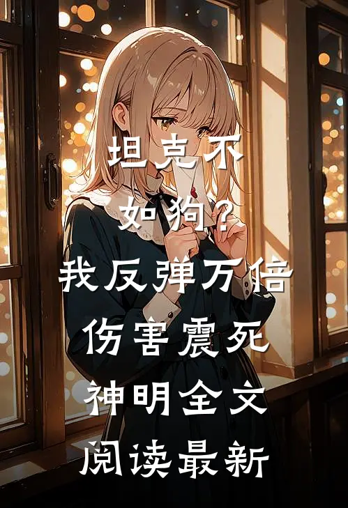 坦克不如狗？我反弹万倍伤害震死神明全文阅读最新