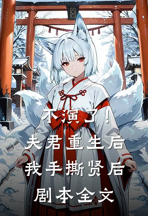 不演了！夫君重生后，我手撕贤后剧本全文