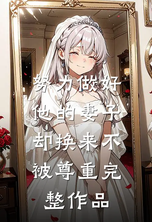 努力做好他的妻子，却换来不被尊重完整作品