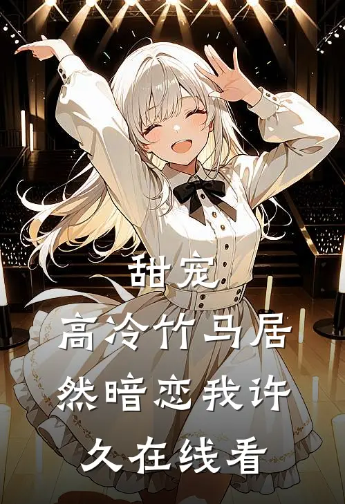 甜宠：高冷竹马居然暗恋我许久在线看