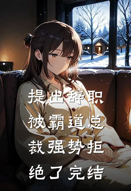 提出辞职，被霸道总裁强势拒绝了完结