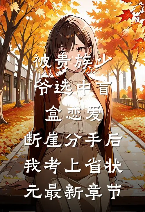 被贵族少爷选中盲盒恋爱，断崖分手后我考上省状元最新章节