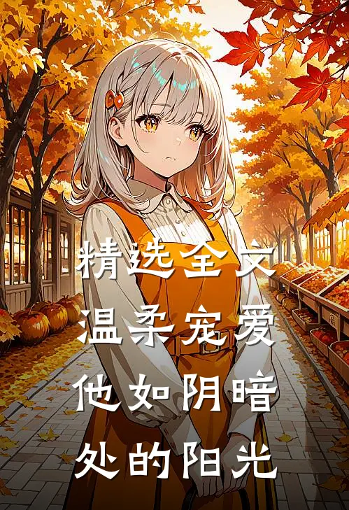 精选全文温柔宠爱：他如阴暗处的阳光