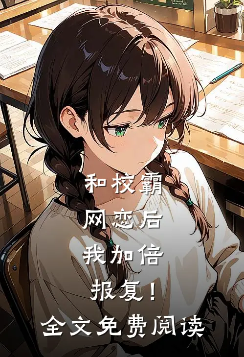 和校霸网恋后，我加倍报复！全文免费阅读