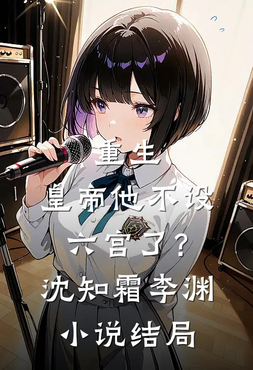 重生：皇帝他不设六宫了？沈知霜李渊小说结局
