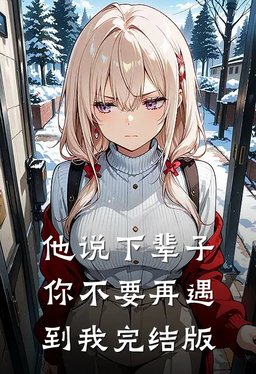 他说下辈子，你不要再遇到我完结版