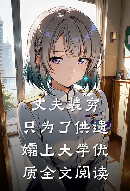 丈夫装穷，只为了供遗孀上大学优质全文阅读