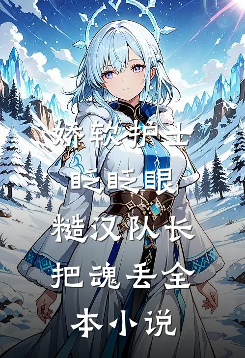 娇软护士眨眨眼,糙汉队长把魂丢全本小说