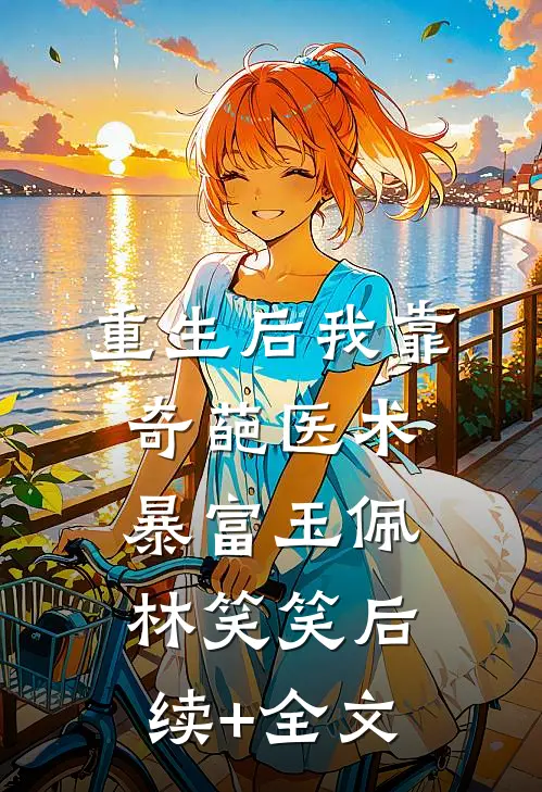 重生后我靠奇葩医术暴富玉佩林笑笑后续+全文