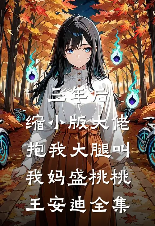 三年后，缩小版大佬抱我大腿叫我妈盛桃桃王安迪 全集