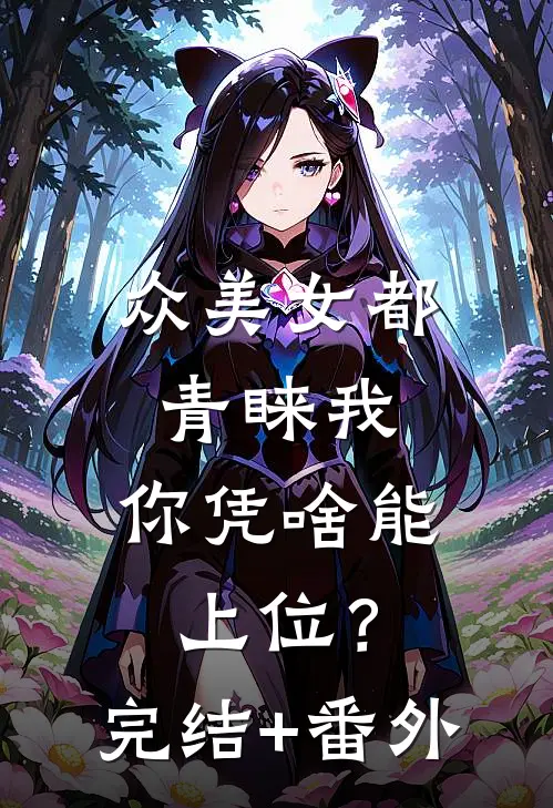众美女都青睐我，你凭啥能上位？完结+番外