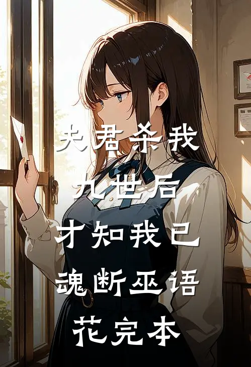 夫君杀我九世后，才知我已魂断巫语花完本