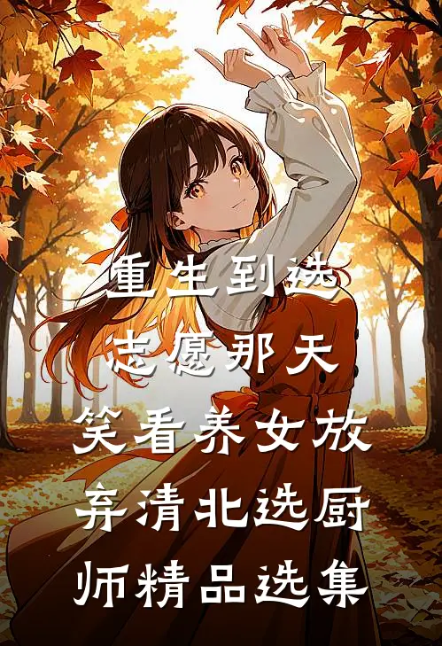 重生到选志愿那天，笑看养女放弃清北选厨师精品选集