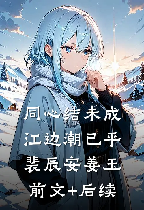同心结未成，江边潮已平裴辰安姜玉前文+后续