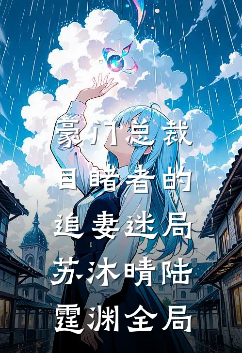 豪门总裁：目睹者的追妻迷局苏沐晴陆霆渊全局