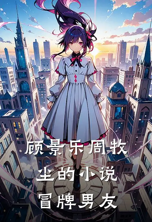顾景乐周牧尘的小说冒牌男友