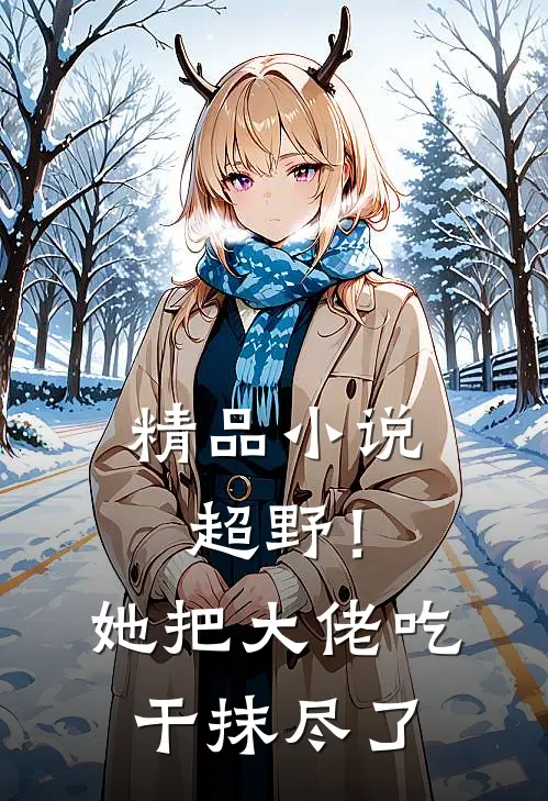 精品小说超野！她把大佬吃干抹尽了