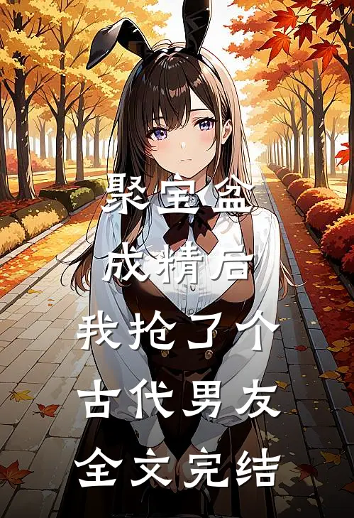 聚宝盆成精后，我抢了个古代男友全文完结