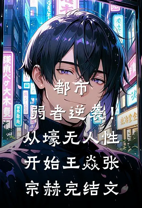 都市：弱者逆袭！从壕无人性开始王焱张宗赫完结文