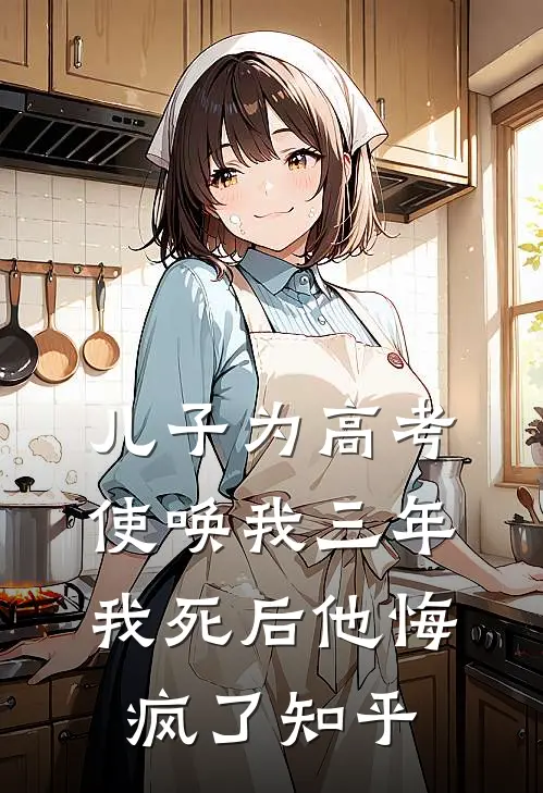 儿子为高考使唤我三年，我死后他悔疯了知乎