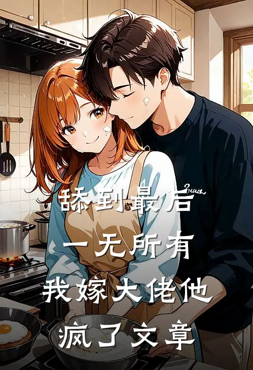 舔到最后一无所有，我嫁大佬他疯了文章