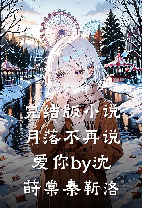 完结版小说月落不再说爱你by沈莳棠秦靳洛