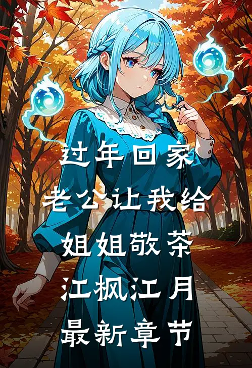 过年回家，老公让我给姐姐敬茶江枫江月最新章节