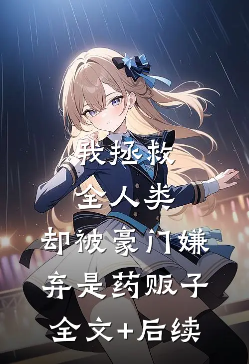 我拯救全人类，却被豪门嫌弃是药贩子全文+后续