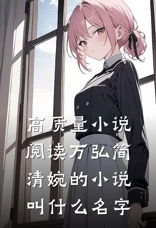高质量小说阅读万弘简清婉的小说叫什么名字