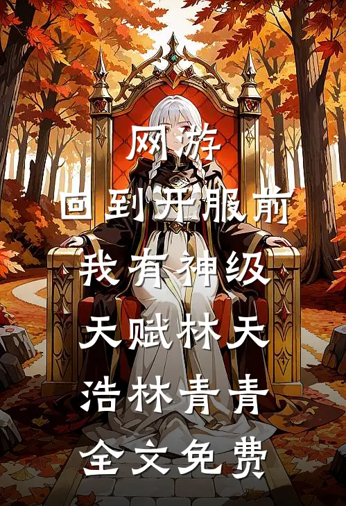 网游：回到开服前我有神级天赋林天浩林青青全文免费