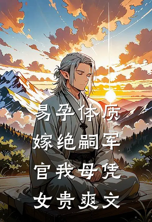 易孕体质，嫁绝嗣军官我母凭女贵爽文