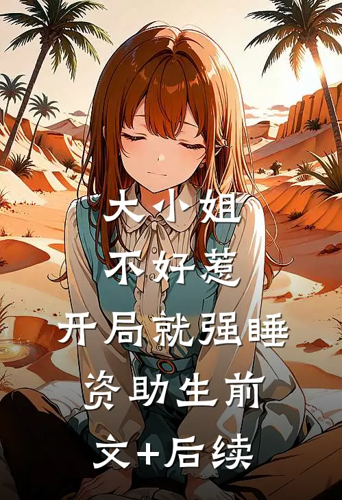 大小姐不好惹，开局就强睡资助生前文+后续