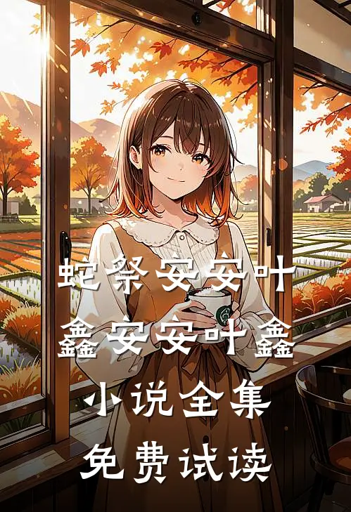 蛇祭安安叶鑫安安叶鑫小说全集免费试读