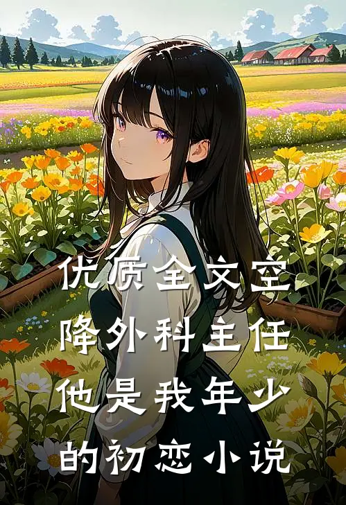 优质全文空降外科主任,他是我年少的初恋小说