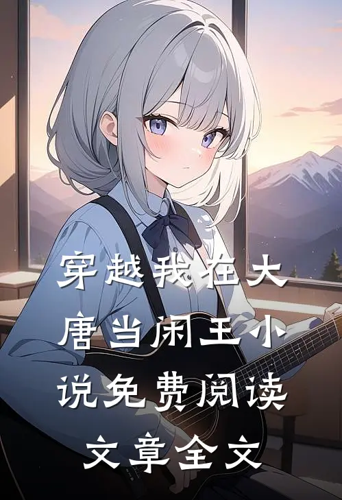 穿越我在大唐当闲王小说免费阅读文章全文