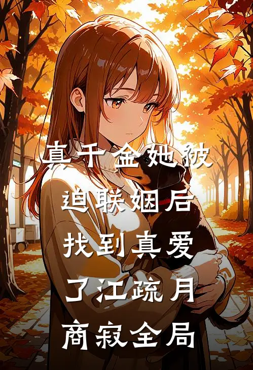 真千金她被迫联姻后，找到真爱了江疏月商寂全局
