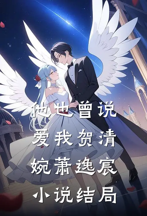 他也曾说爱我贺清婉萧逸宸小说结局