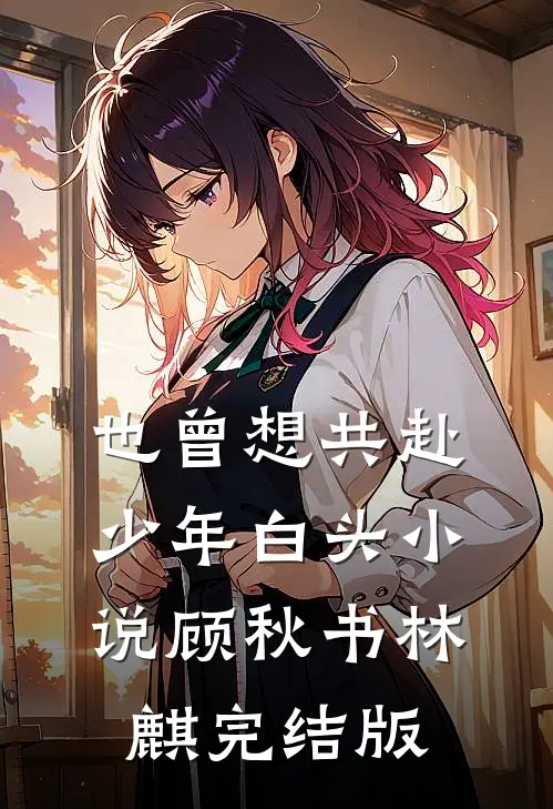 也曾想共赴少年白头小说顾秋书林麒完结版