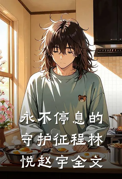 永不停息的守护征程林悦赵宇全文